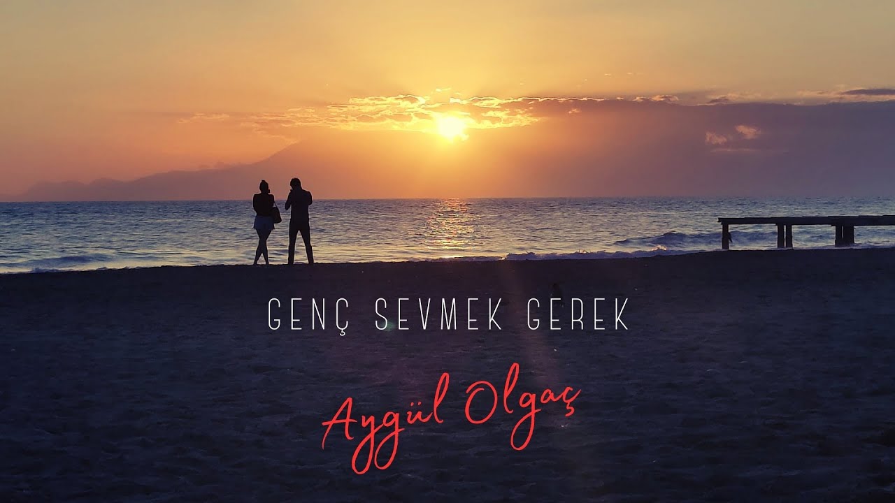 Genç Sevmek Gerek — Aygül Olgaç